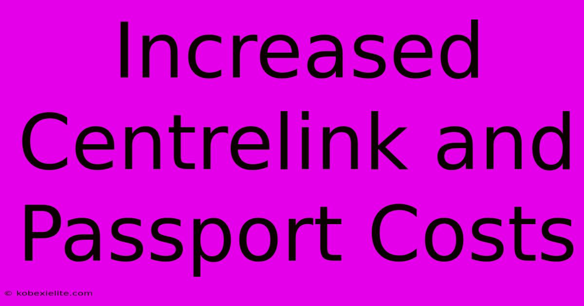 Increased Centrelink And Passport Costs