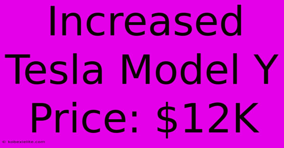 Increased Tesla Model Y Price: $12K