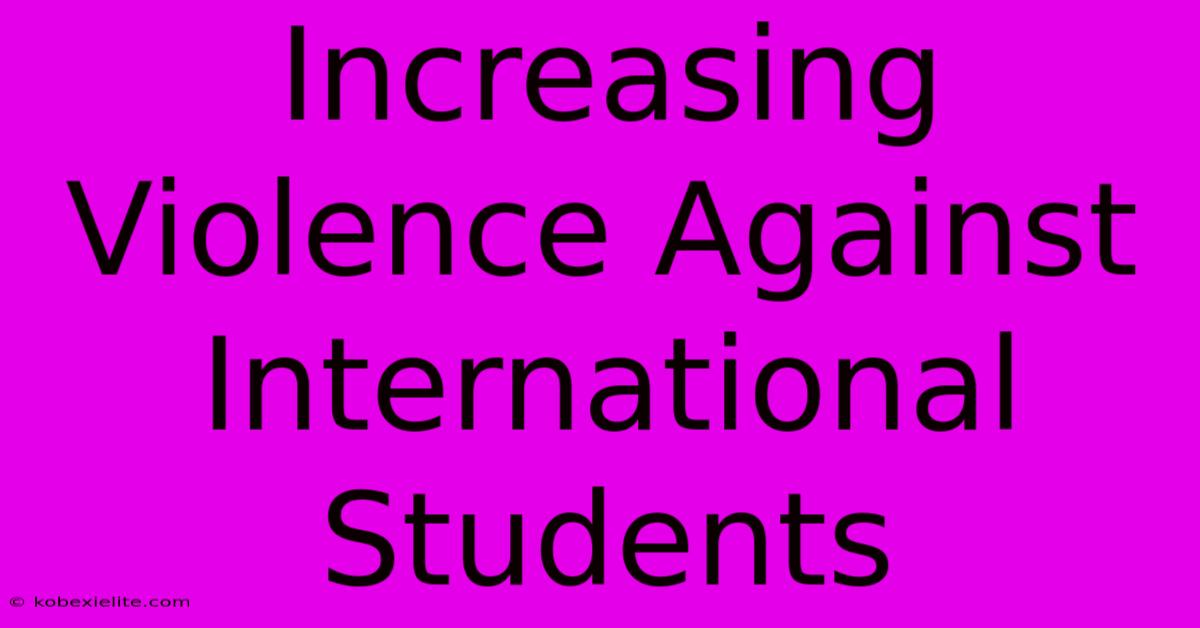 Increasing Violence Against International Students