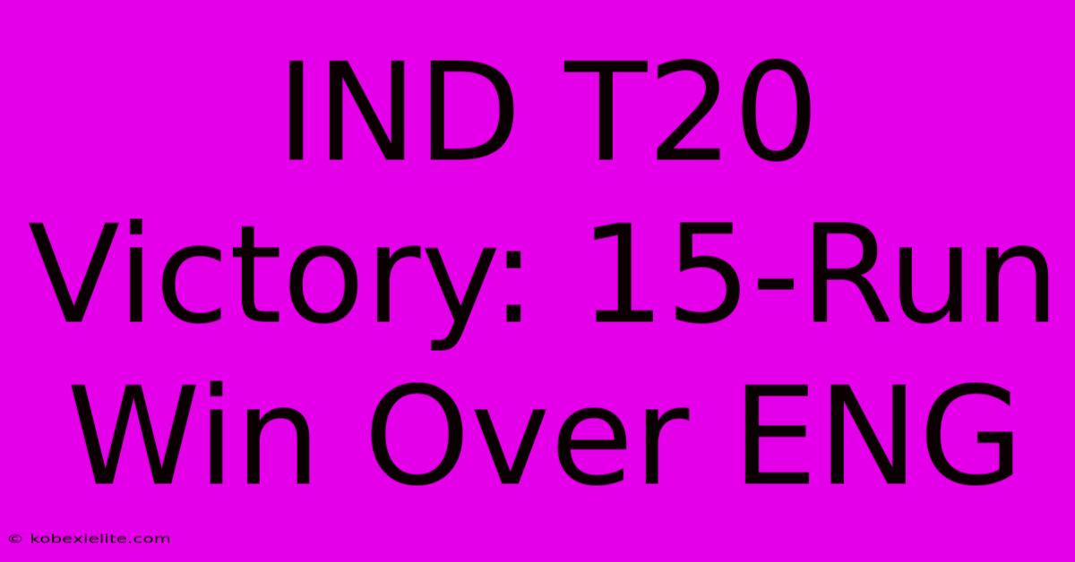 IND T20 Victory: 15-Run Win Over ENG