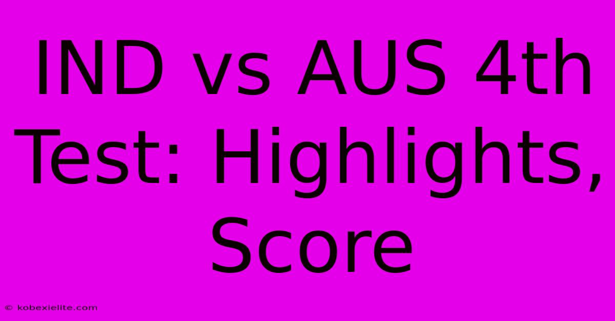 IND Vs AUS 4th Test: Highlights, Score