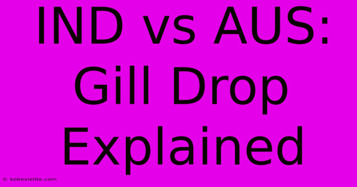 IND Vs AUS: Gill Drop Explained