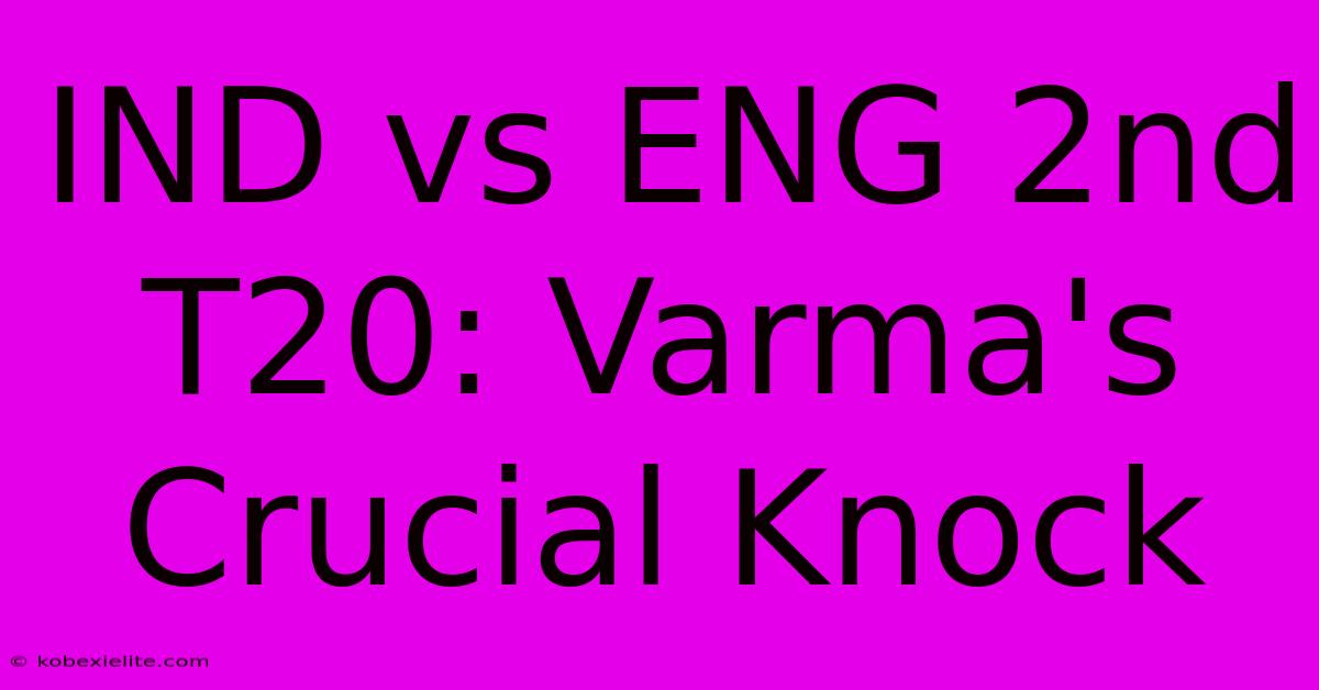 IND Vs ENG 2nd T20: Varma's Crucial Knock