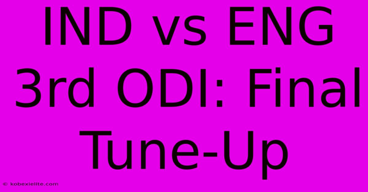 IND Vs ENG 3rd ODI: Final Tune-Up