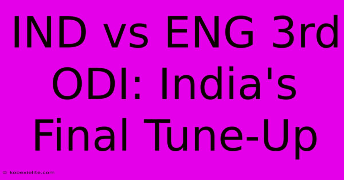 IND Vs ENG 3rd ODI: India's Final Tune-Up