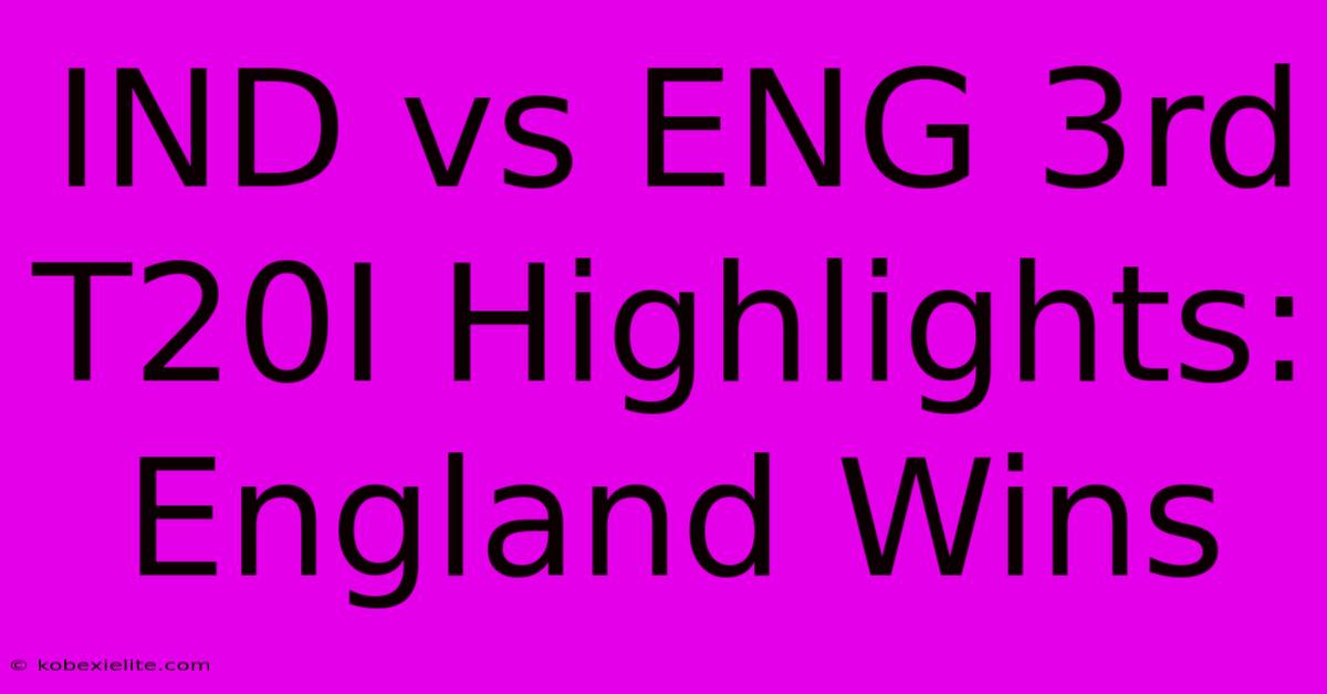 IND Vs ENG 3rd T20I Highlights: England Wins