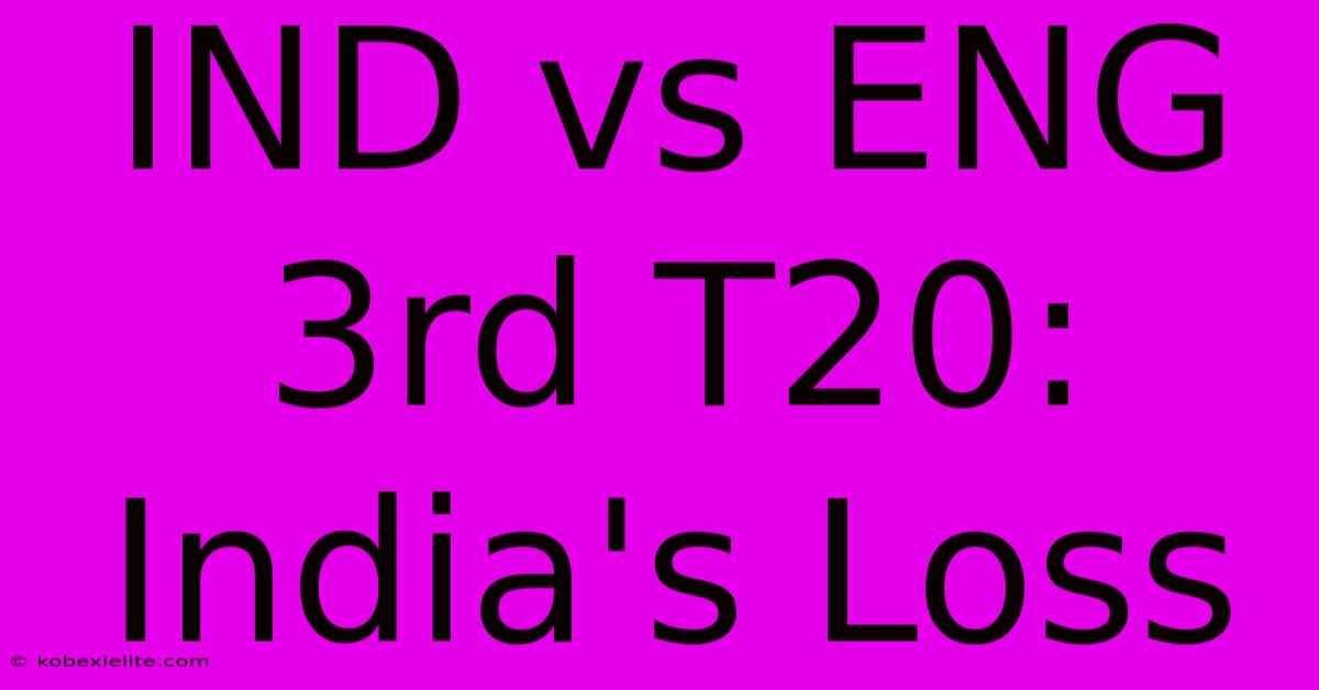 IND Vs ENG 3rd T20: India's Loss