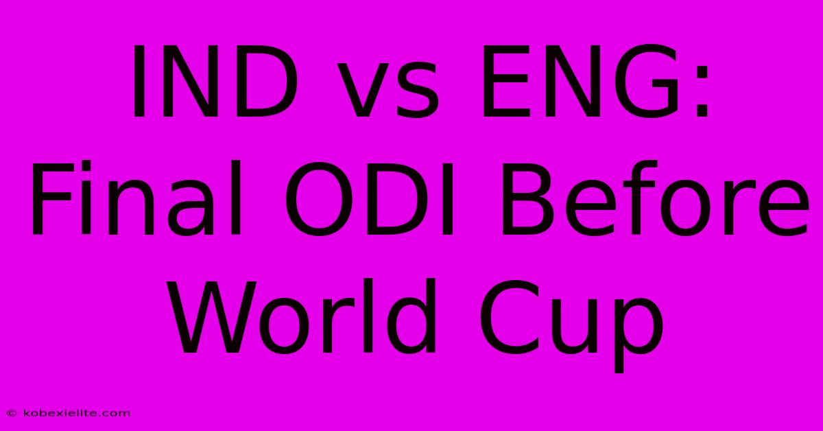 IND Vs ENG: Final ODI Before World Cup