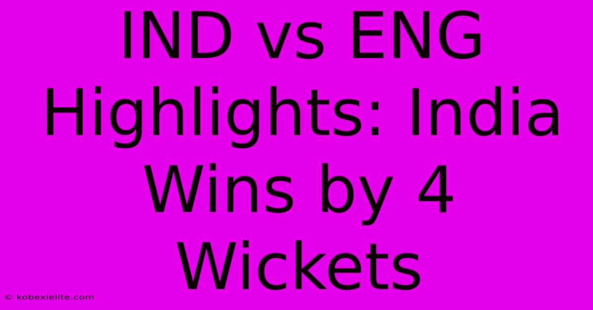 IND Vs ENG Highlights: India Wins By 4 Wickets