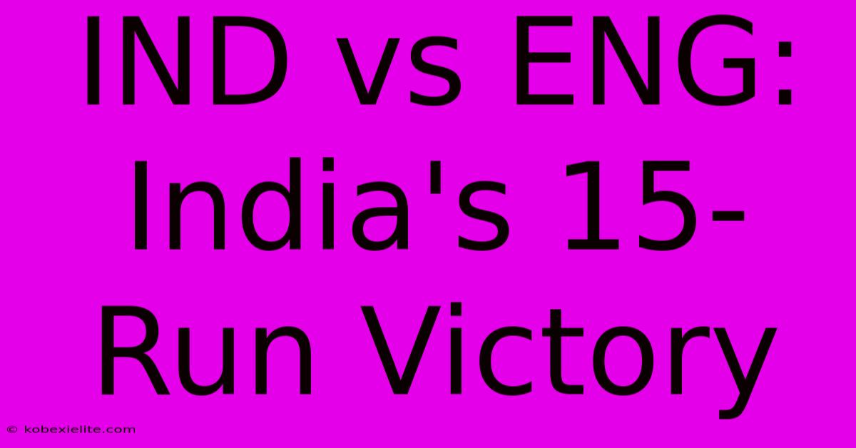 IND Vs ENG: India's 15-Run Victory