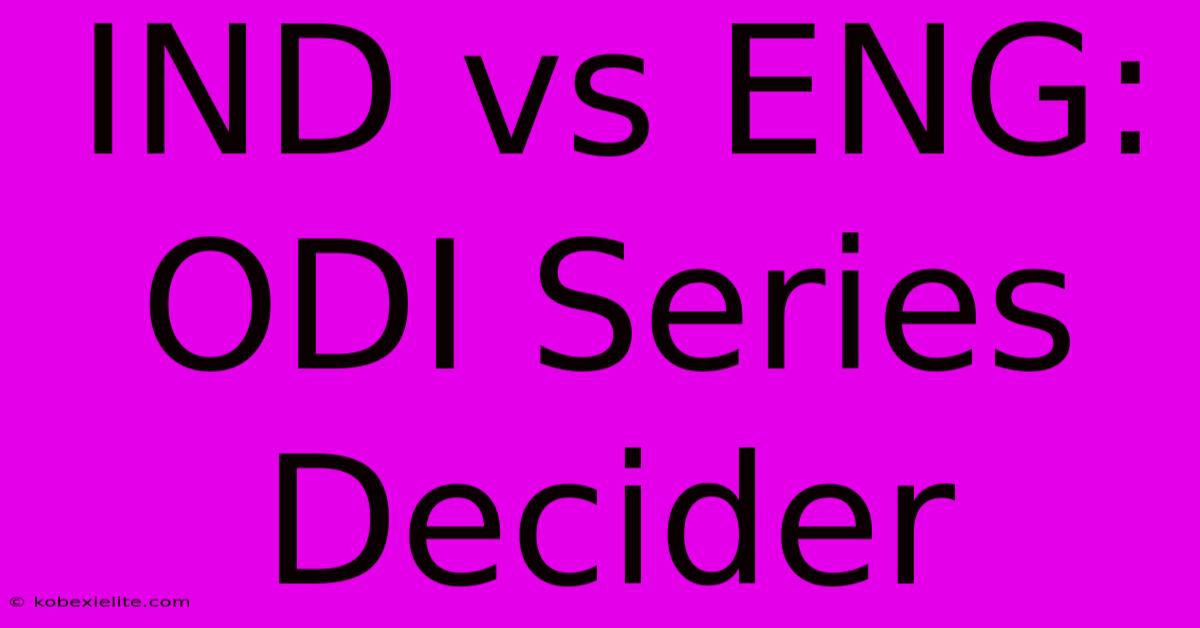 IND Vs ENG: ODI Series Decider