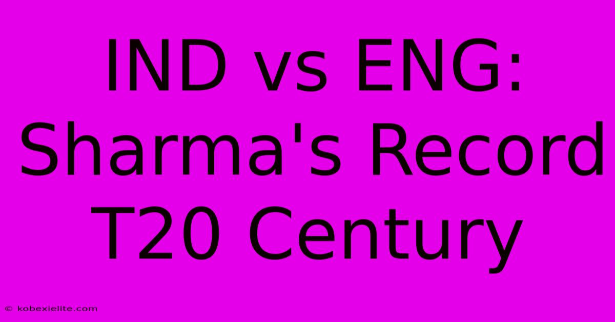 IND Vs ENG: Sharma's Record T20 Century