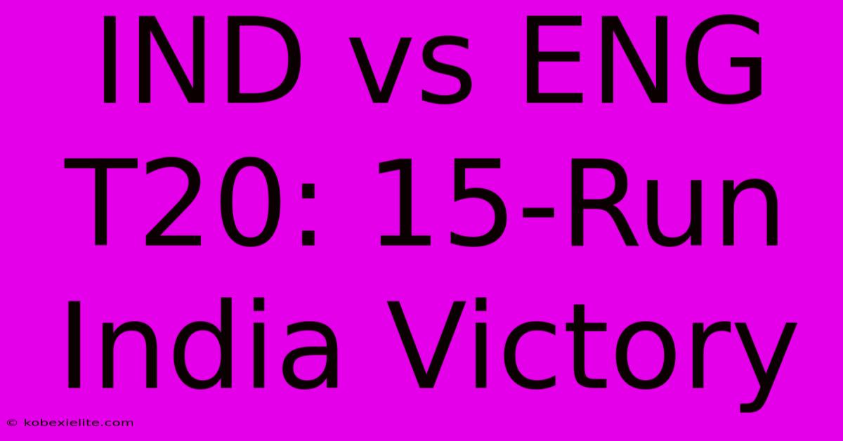 IND Vs ENG T20: 15-Run India Victory