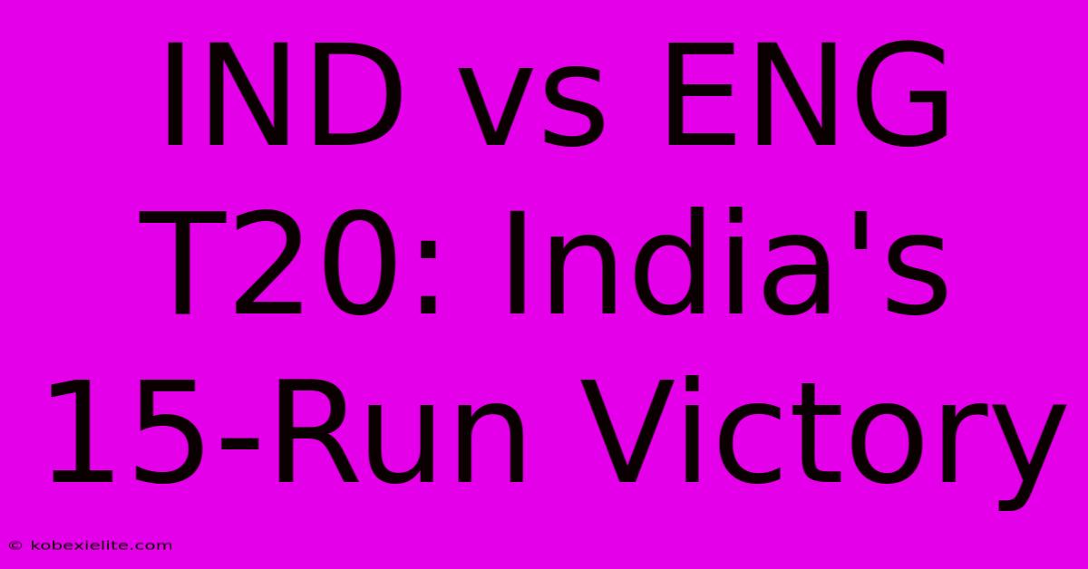 IND Vs ENG T20: India's 15-Run Victory