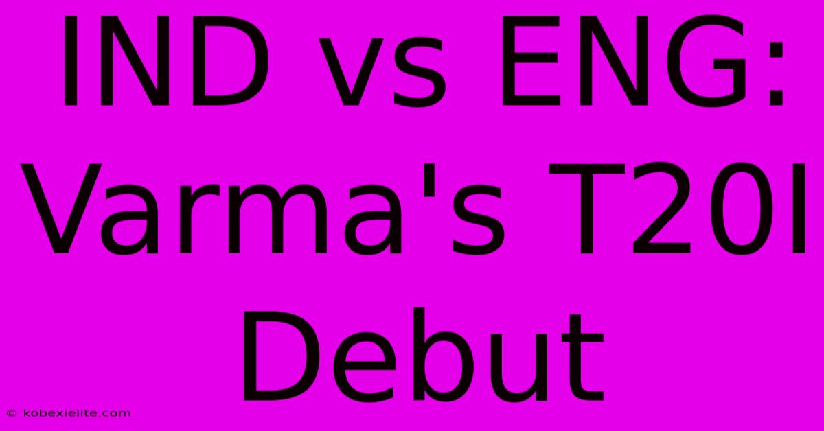 IND Vs ENG: Varma's T20I Debut