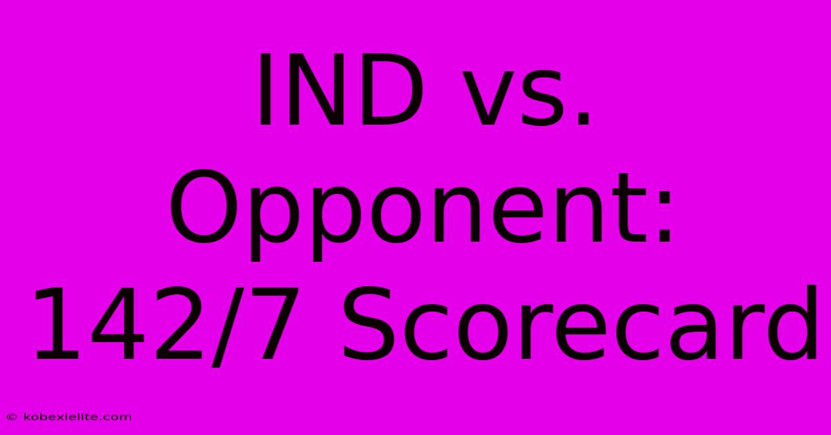 IND Vs. Opponent: 142/7 Scorecard