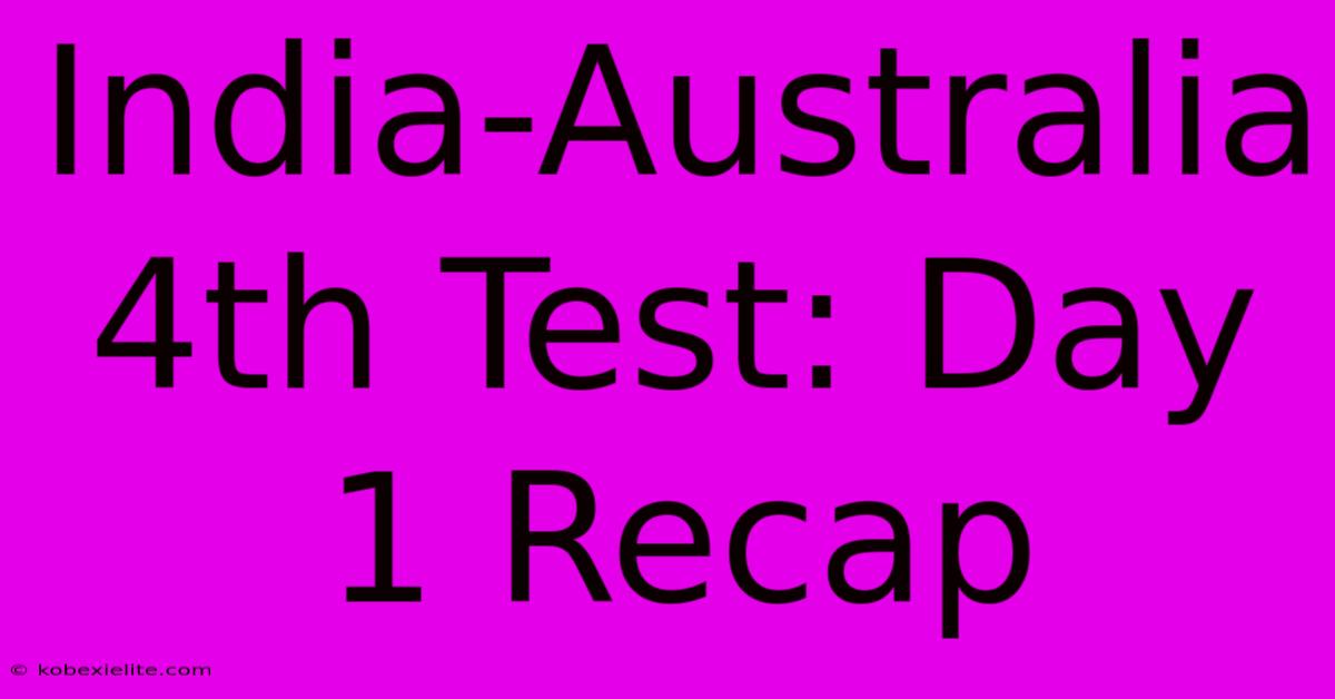 India-Australia 4th Test: Day 1 Recap