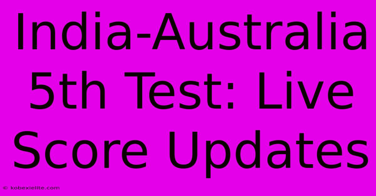 India-Australia 5th Test: Live Score Updates