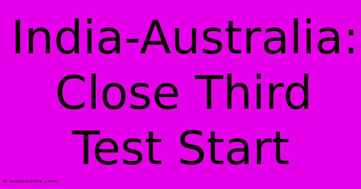 India-Australia: Close Third Test Start India-Australia: Close Third Test Start