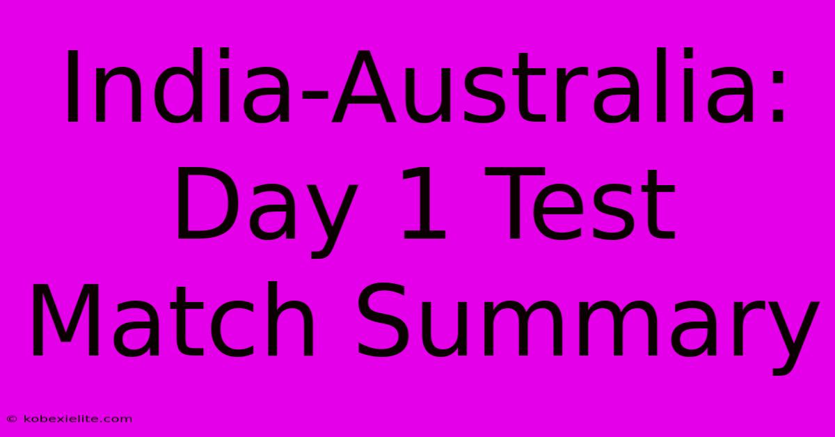 India-Australia: Day 1 Test Match Summary