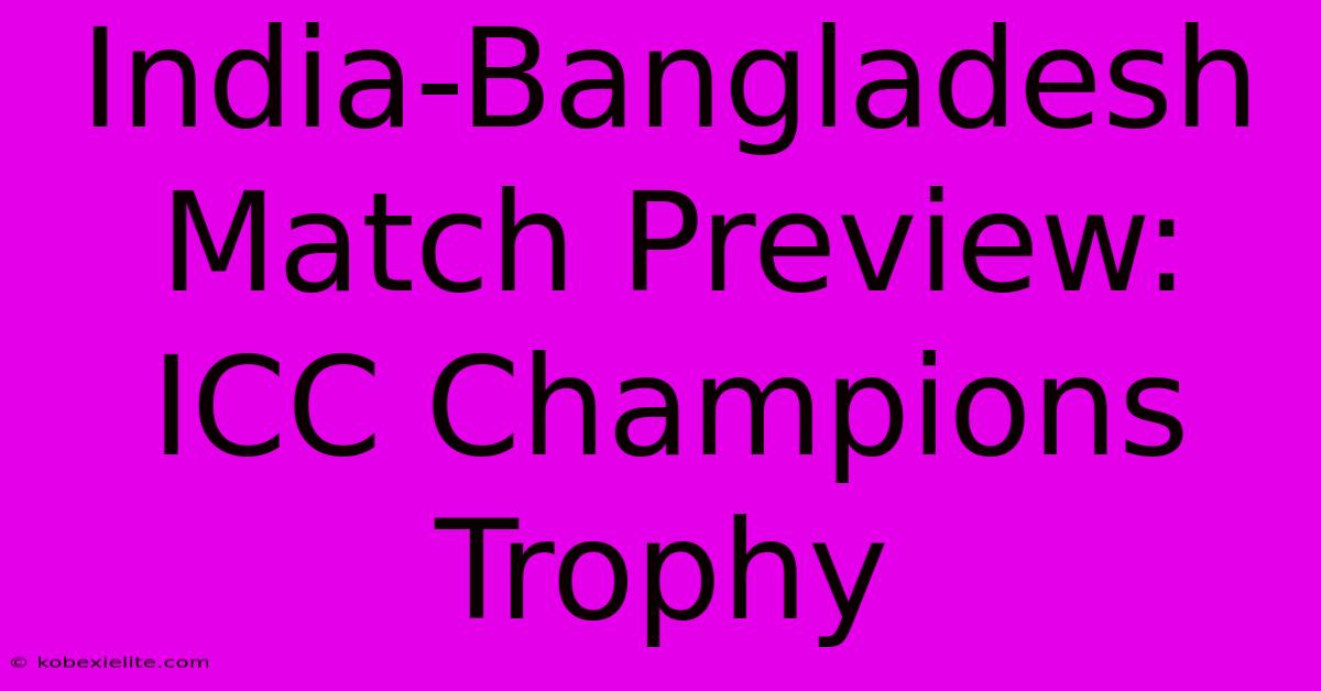 India-Bangladesh Match Preview: ICC Champions Trophy India-Bangladesh Match Preview: ICC Champions Trophy