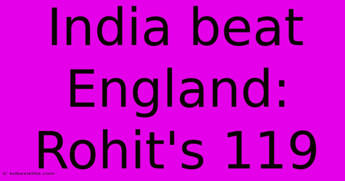 India Beat England: Rohit's 119