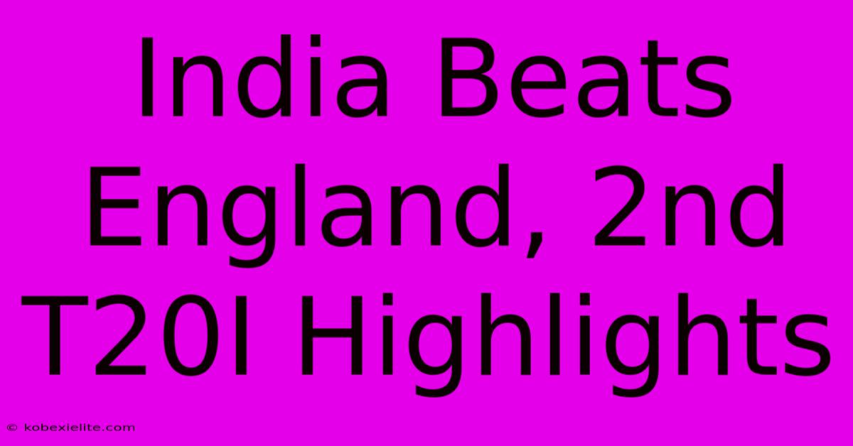 India Beats England, 2nd T20I Highlights