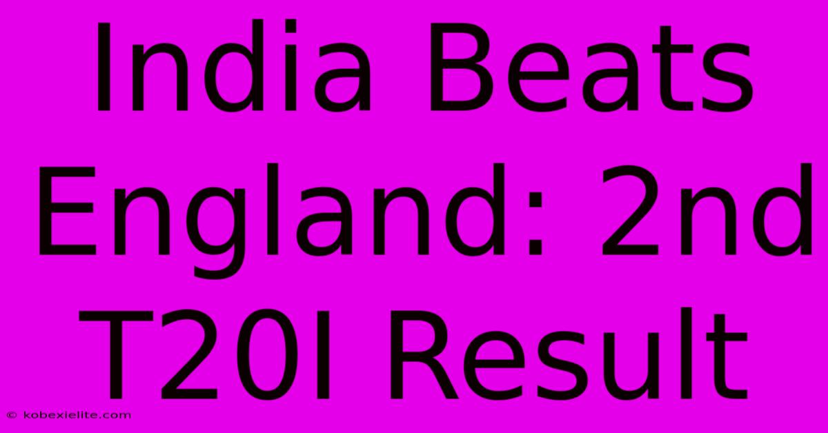 India Beats England: 2nd T20I Result