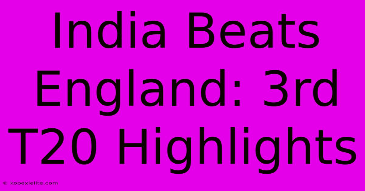 India Beats England: 3rd T20 Highlights