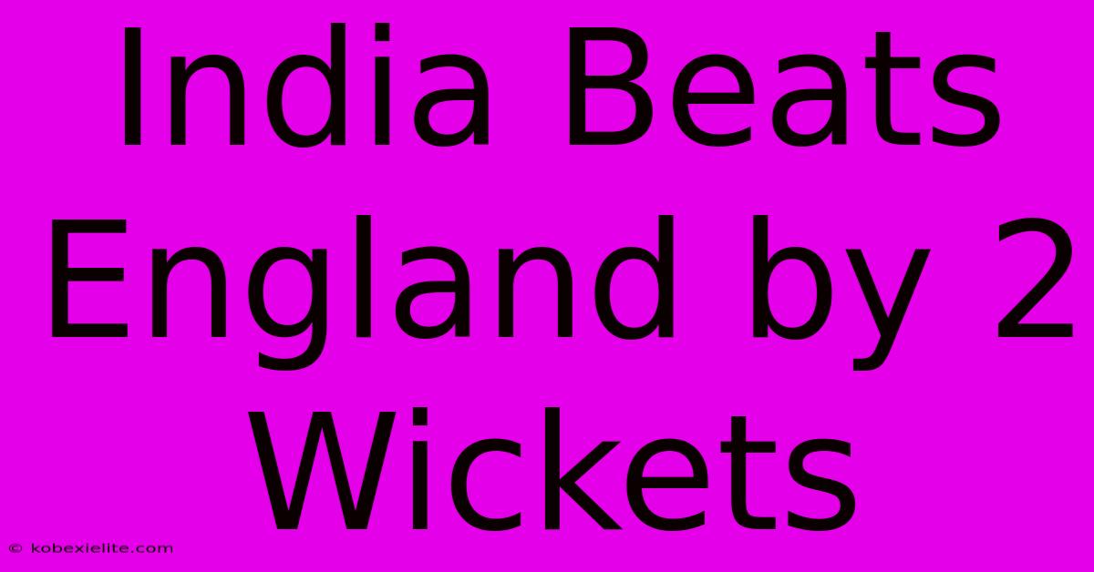 India Beats England By 2 Wickets