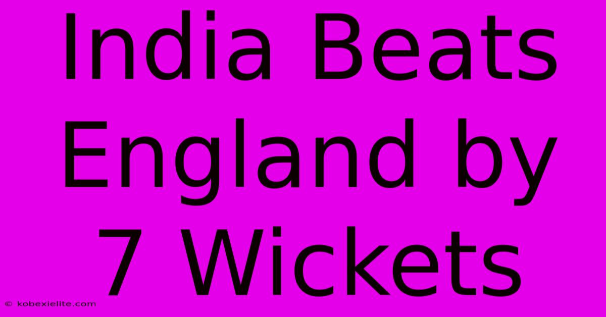 India Beats England By 7 Wickets