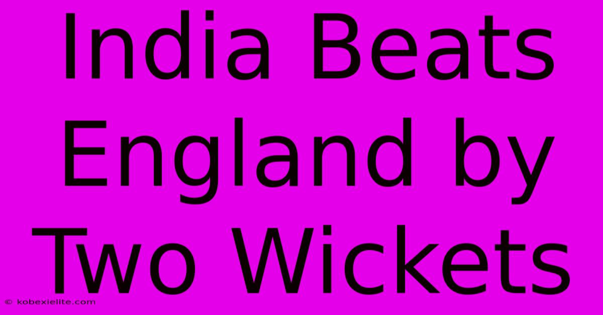 India Beats England By Two Wickets