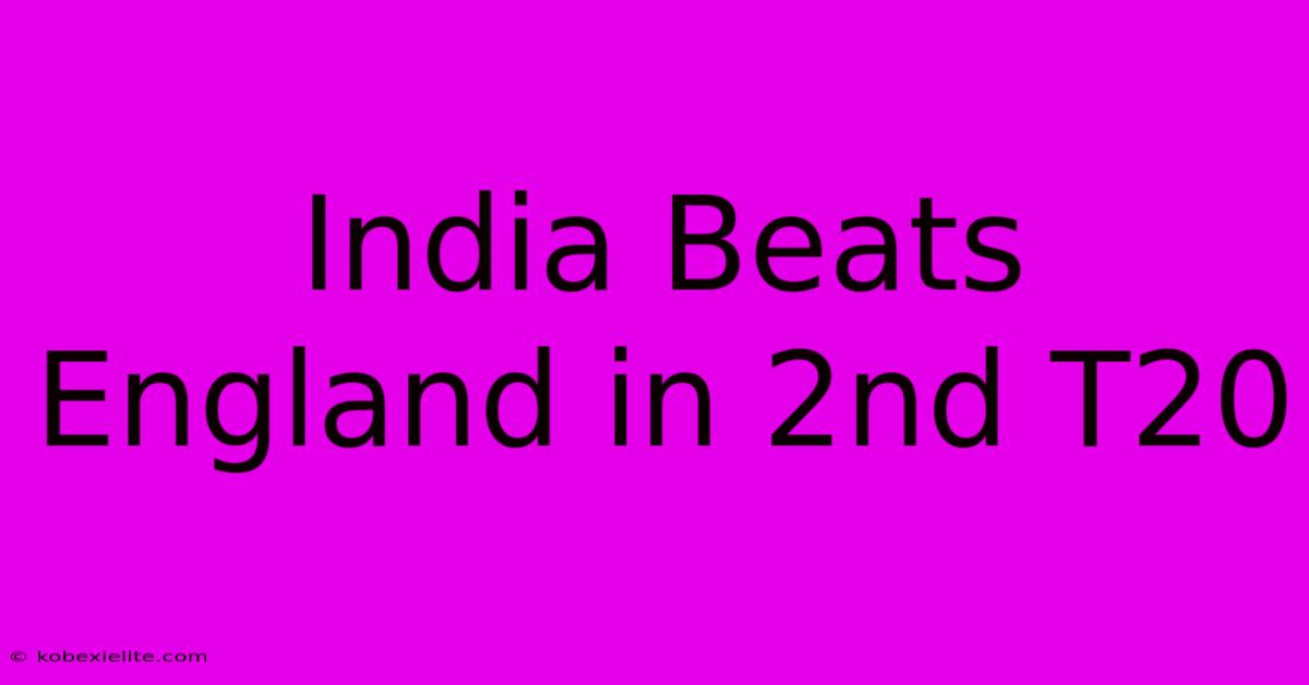 India Beats England In 2nd T20