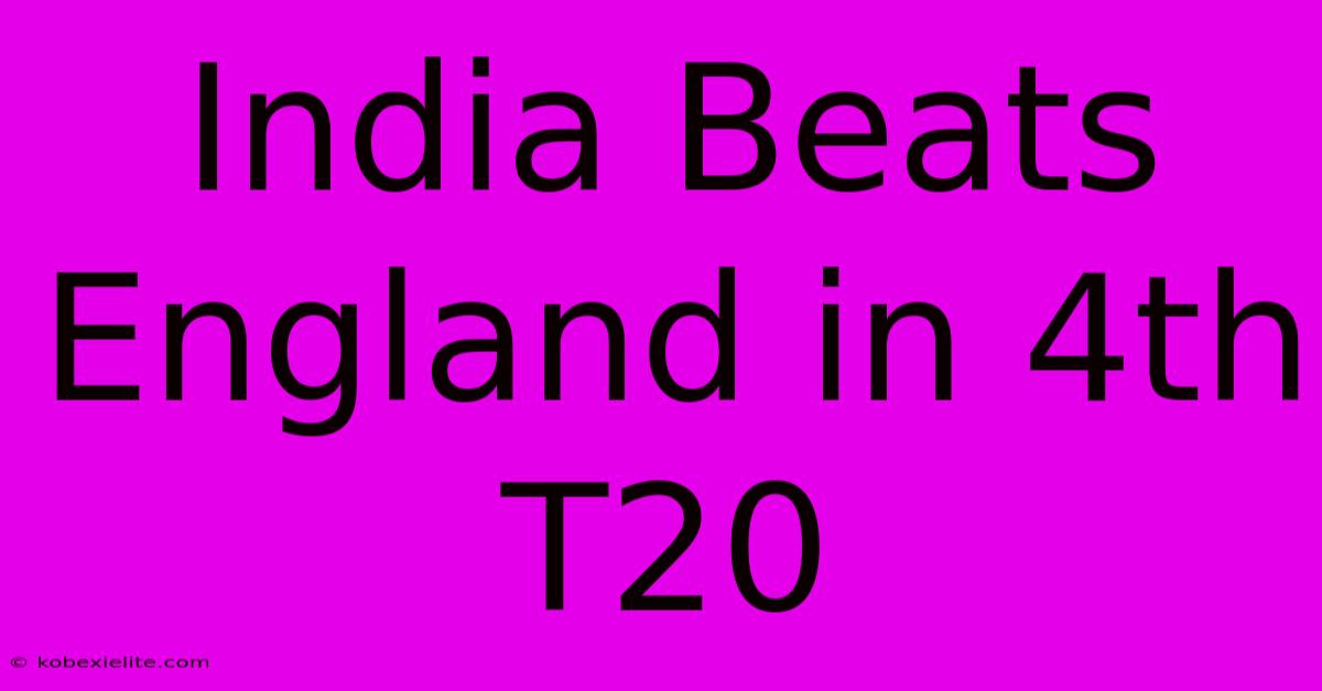 India Beats England In 4th T20