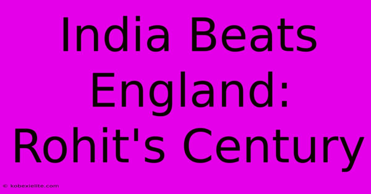 India Beats England: Rohit's Century