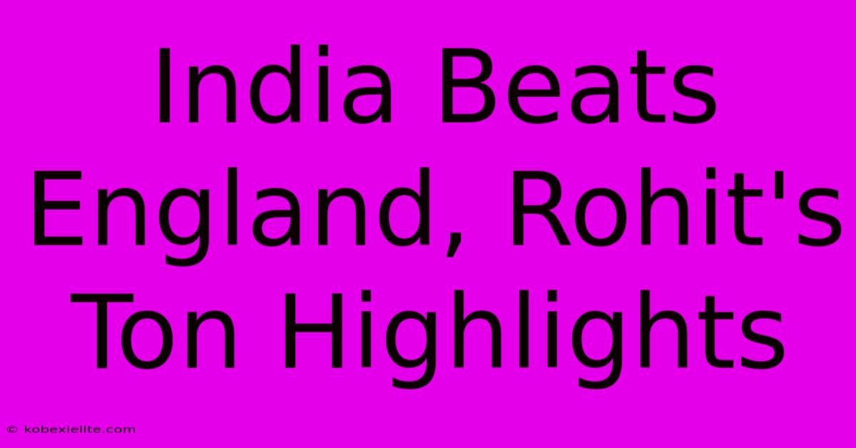 India Beats England, Rohit's Ton Highlights