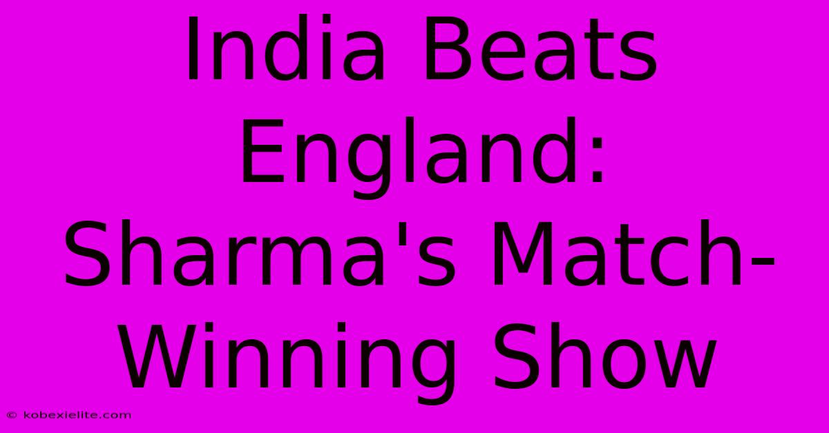 India Beats England: Sharma's Match-Winning Show