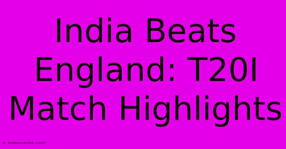 India Beats England: T20I Match Highlights