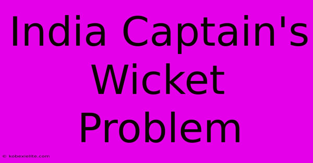 India Captain's Wicket Problem