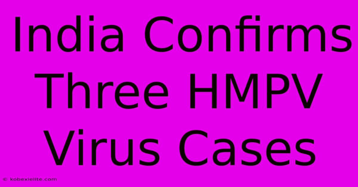 India Confirms Three HMPV Virus Cases