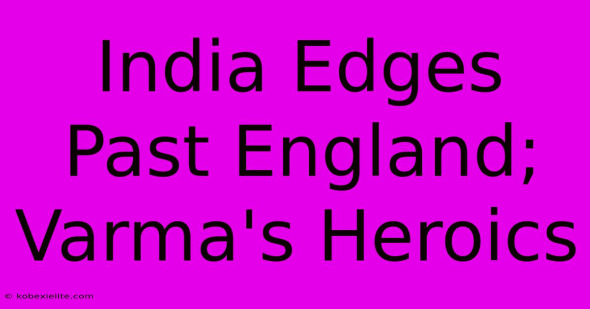 India Edges Past England; Varma's Heroics