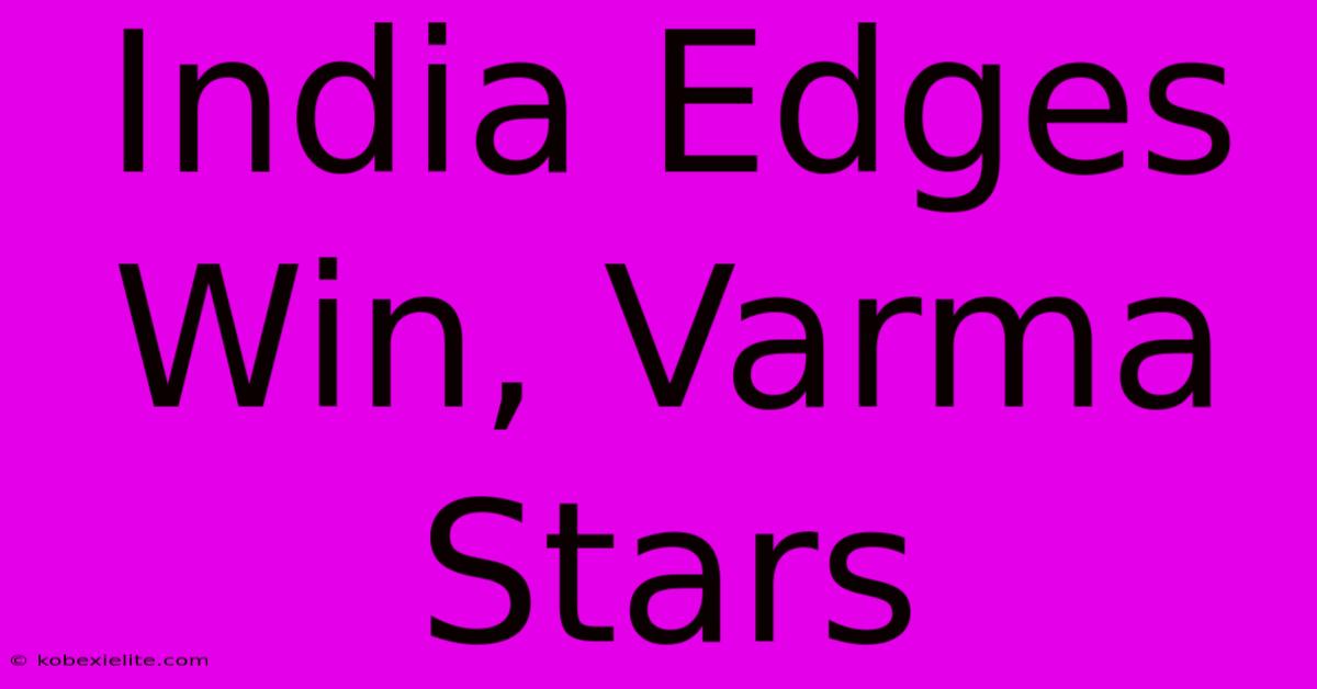 India Edges Win, Varma Stars