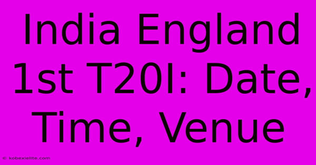 India England 1st T20I: Date, Time, Venue