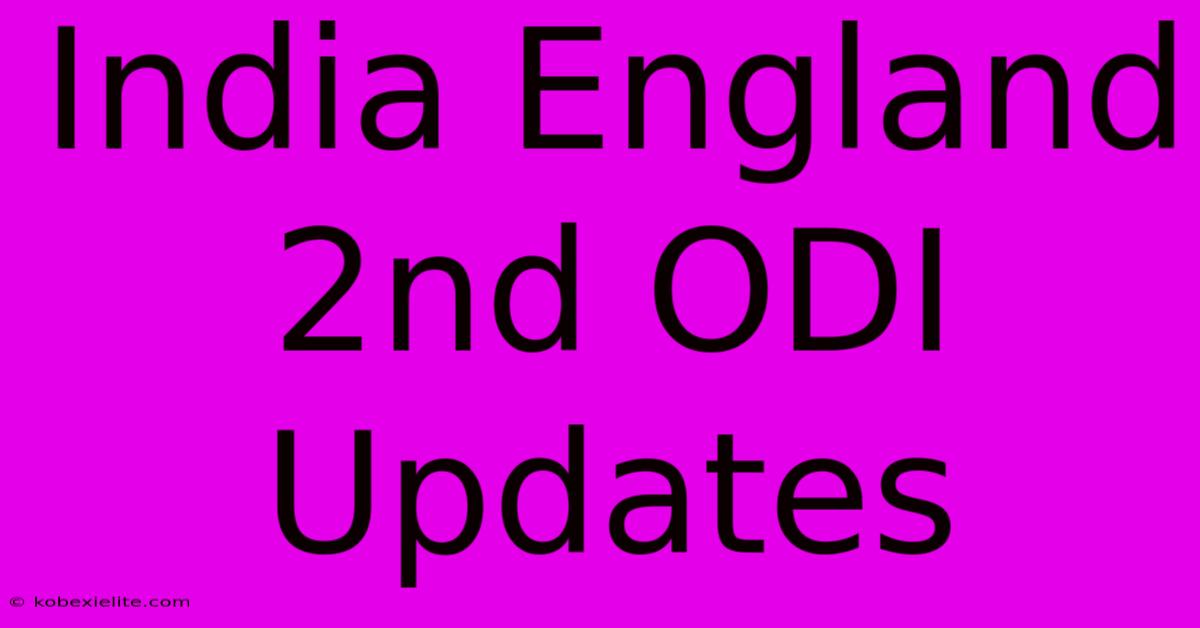 India England 2nd ODI Updates