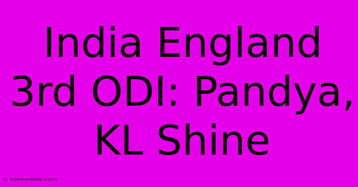 India England 3rd ODI: Pandya, KL Shine