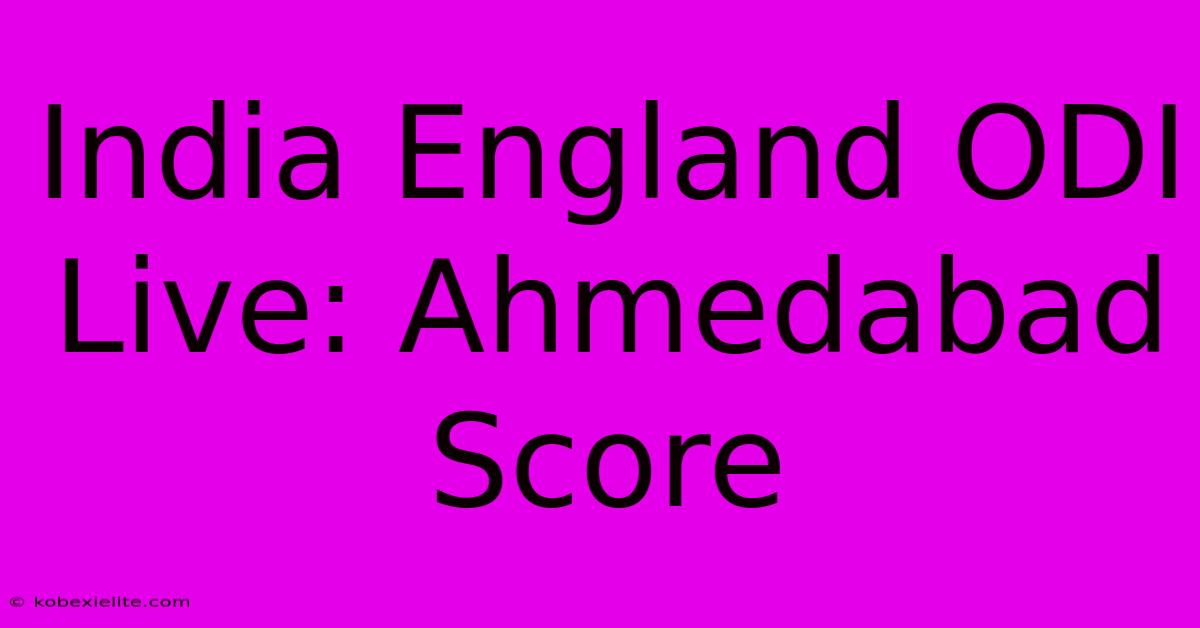 India England ODI Live: Ahmedabad Score