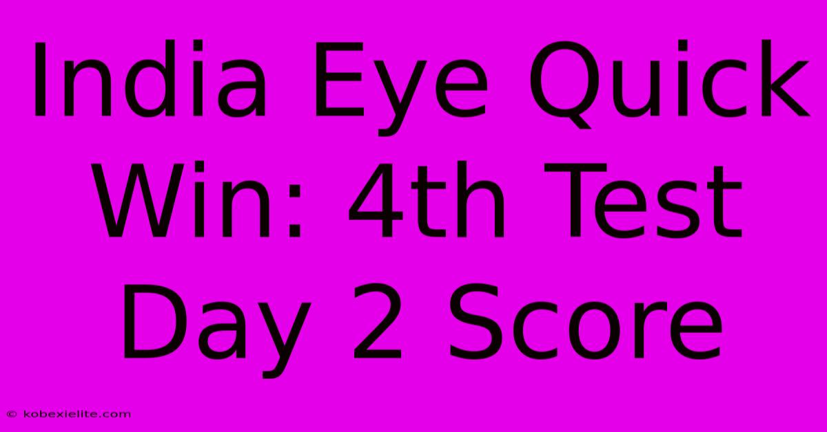 India Eye Quick Win: 4th Test Day 2 Score