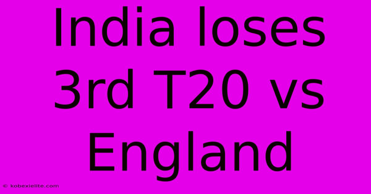 India Loses 3rd T20 Vs England