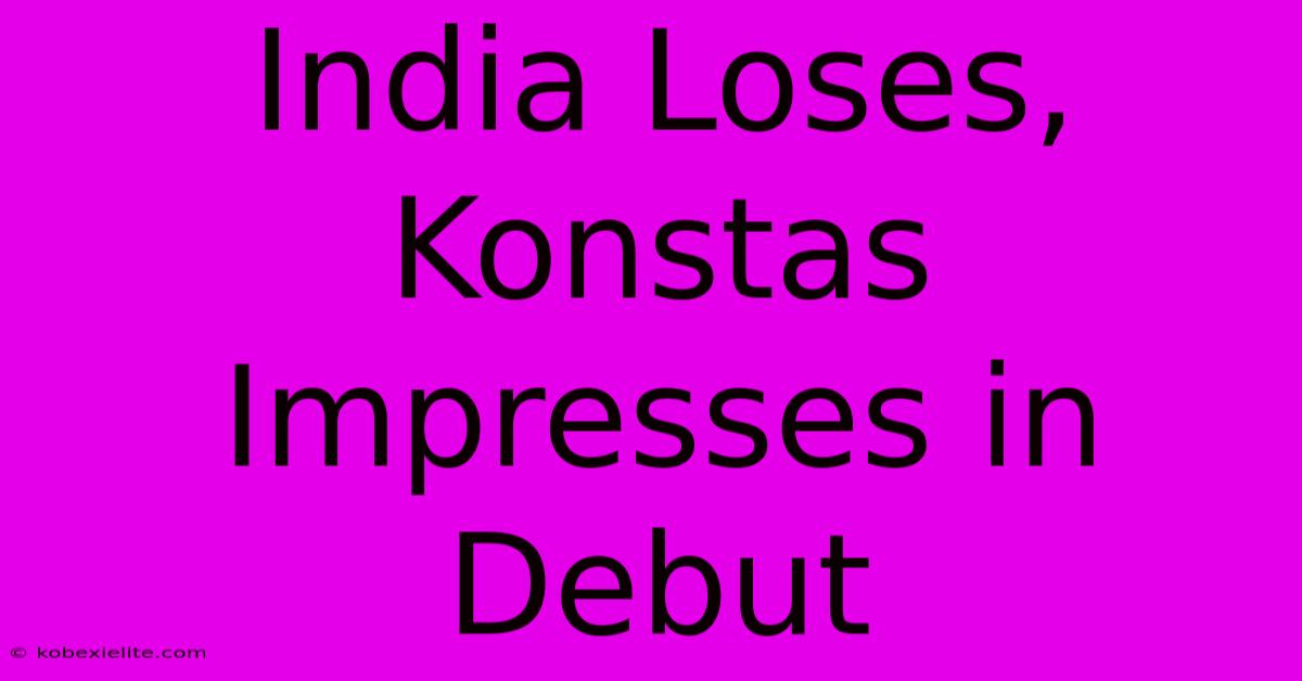 India Loses, Konstas Impresses In Debut