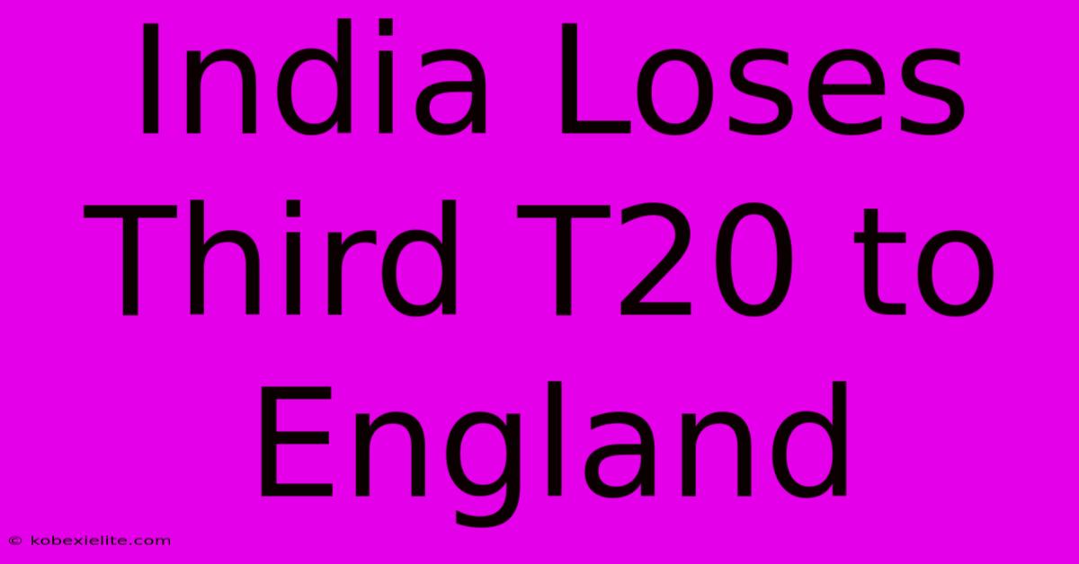 India Loses Third T20 To England